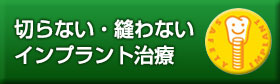 切らない・縫わないインプラント治療